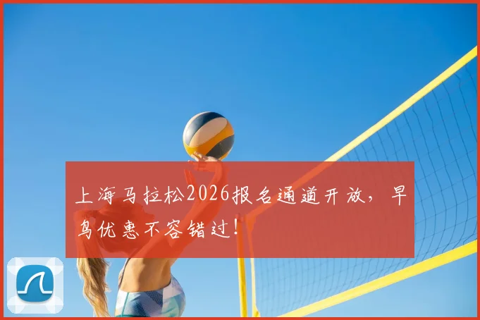 上海马拉松2026报名通道开放，早鸟优惠不容错过！