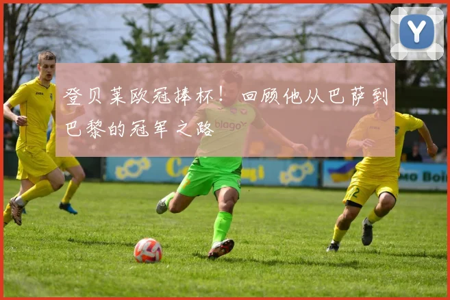 登贝莱欧冠捧杯！回顾他从巴萨到巴黎的冠军之路