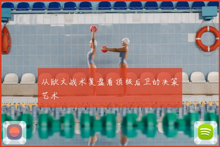 从欧文战术复盘看顶级后卫的决策艺术