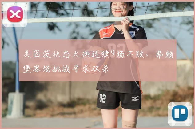美因茨状态火热连续9场不败，弗赖堡客场挑战寻求双杀