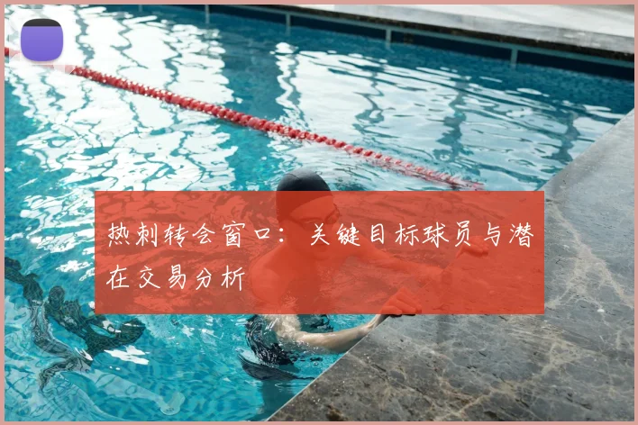 热刺转会窗口：关键目标球员与潜在交易分析