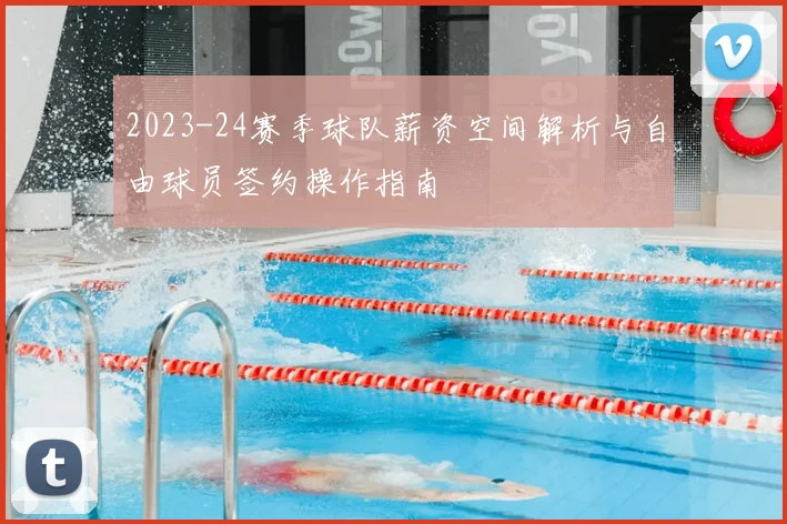 2023-24赛季球队薪资空间解析与自由球员签约操作指南